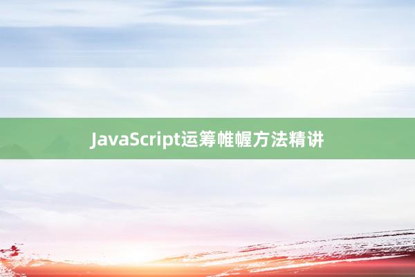 JavaScript运筹帷幄方法精讲